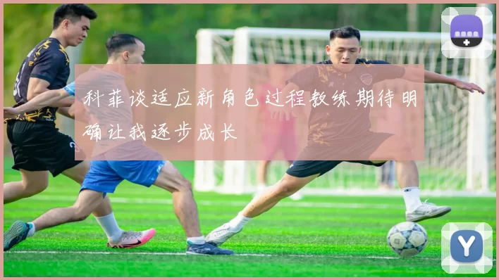 科菲谈适应新角色过程教练期待明确让我逐步成长